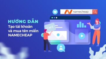 Hướng dẫn tạo tài khoản và đăng ký tên miền Namecheap